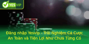 Ang Nhap Yesvip Trai Nghiem Ca Cuoc An Toan Va Tien Loi Nhu Chua Tung Co