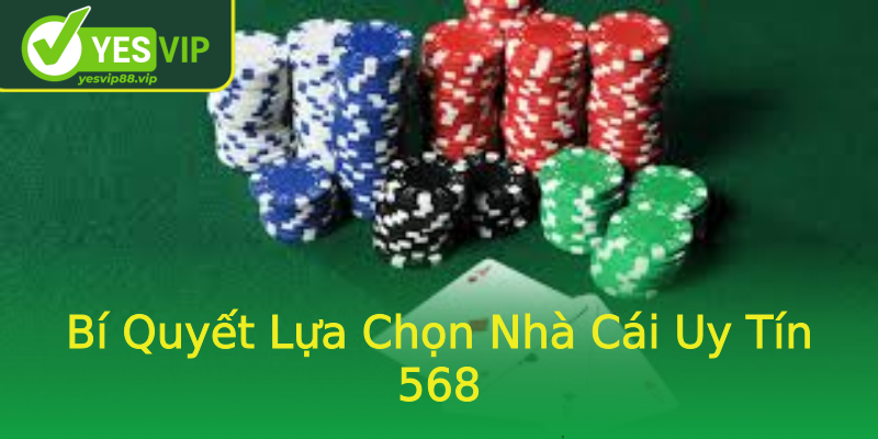 Bí Quyết Lựa Chọn Nhà Cái Uy Tín 568