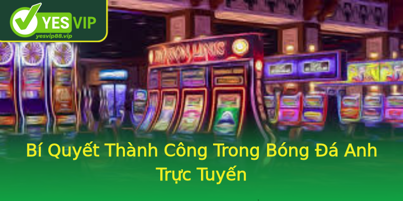 Bí Quyết Thành Công Trong Bóng Đá Anh Trực Tuyến