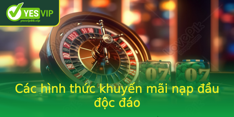 Các hình thức khuyến mãi nạp đầu độc đáo Các hình thức khuyến mãi nạp đầu độc đáo