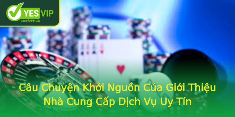 Câu Chuyện Khởi Nguồn Của Giới Thiệu Nhà Cung Cấp Dịch Vụ Uy Tín