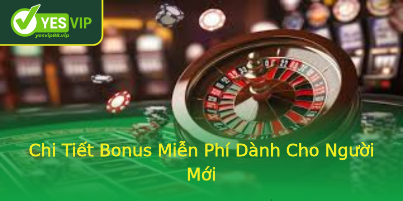 Chi Tiết Bonus Miễn Phí Dành Cho Người Mới Chi Tiết Bonus Miễn Phí Dành Cho Người Mới