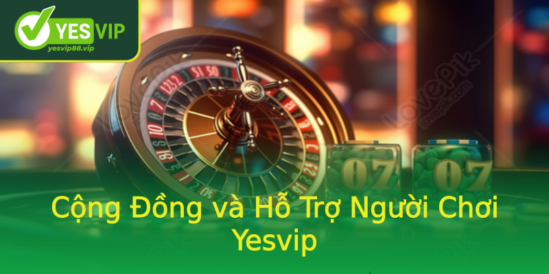Cộng Đồng và Hỗ Trợ Người Chơi Yesvip