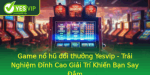 Game No Hu Oi Thuong Yesvip Trai Nghiem Inh Cao Giai Tri Khien Ban Say Am