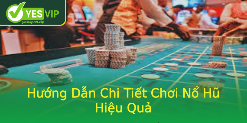 Hướng Dẫn Chi Tiết Chơi Nổ Hũ Hiệu Quả