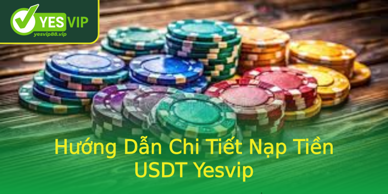 Hướng Dẫn Chi Tiết Nạp Tiền USDT Yesvip Hướng Dẫn Chi Tiết Nạp Tiền USDT Yesvip
