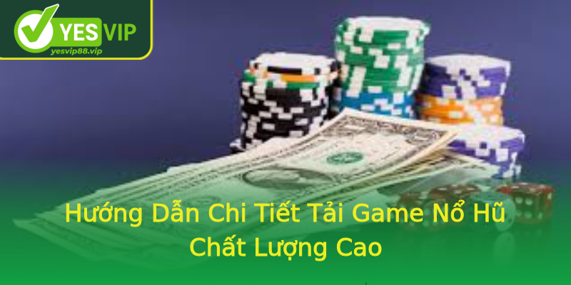 Hướng Dẫn Chi Tiết Tải Game Nổ Hũ Chất Lượng Cao