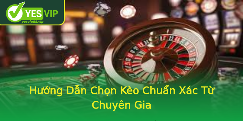 Hướng Dẫn Chọn Kèo Chuẩn Xác Từ Chuyên Gia Hướng Dẫn Chọn Kèo Chuẩn Xác Từ Chuyên Gia
