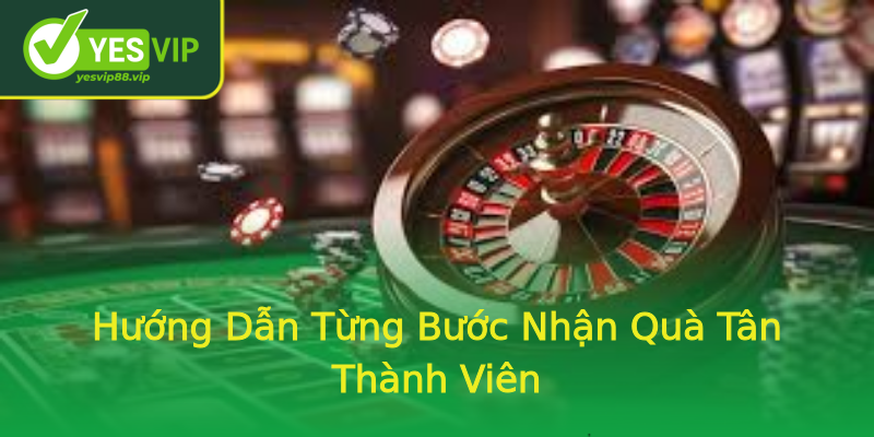 Hướng Dẫn Từng Bước Nhận Quà Tân Thành Viên Hướng Dẫn Từng Bước Nhận Quà Tân Thành Viên
