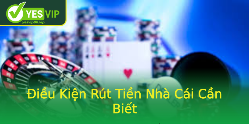 Điều Kiện Rút Tiền Nhà Cái Cần Biết