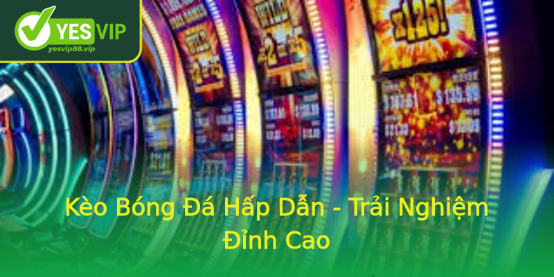Kèo Bóng Đá Hấp Dẫn - Trải Nghiệm Đỉnh Cao