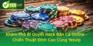 Kham Pha Bi Quyet Hack Ban Ca Online Chien Thuat Inh Cao Cung Yesvip