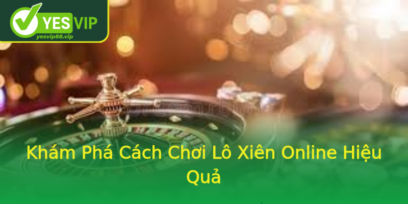 Khám Phá Cách Chơi Lô Xiên Online Hiệu Quả Khám Phá Cách Chơi Lô Xiên Online Hiệu Quả