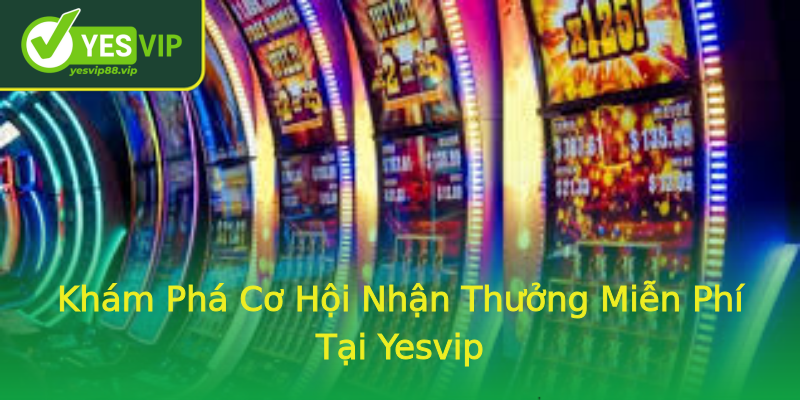 Khám Phá Cơ Hội Nhận Thưởng Miễn Phí Tại Yesvip Khám Phá Cơ Hội Nhận Thưởng Miễn Phí Tại Yesvip