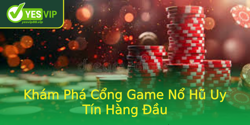 Khám Phá Cổng Game Nổ Hũ Uy Tín Hàng Đầu