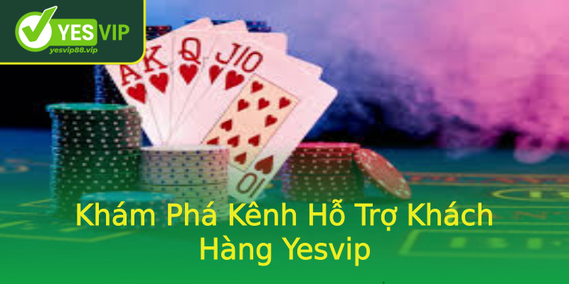 Khám Phá Kênh Hỗ Trợ Khách Hàng Yesvip