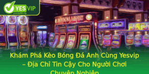 Kham Pha Keo Bong A Anh Cung Yesvip Ia Chi Tin Cay Cho Nguoi Choi Chuyen Nghiep