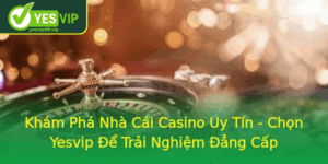 Kham Pha Nha Cai Casino Uy Tin Chon Yesvip E Trai Nghiem Ang Cap