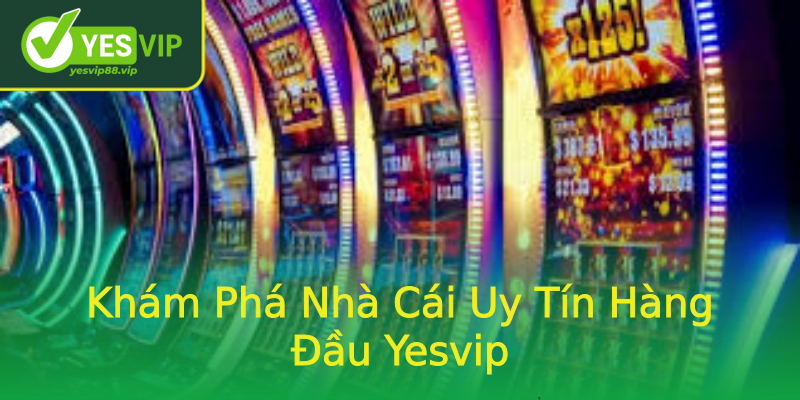 Khám Phá Nhà Cái Uy Tín Hàng Đầu Yesvip
