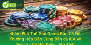 Kham Pha The Gioi Game Ban Ca Oi Thuong Hap Dan Cung Ban Ca Ica Va Yesvip Co Hoi Kiem Tien That