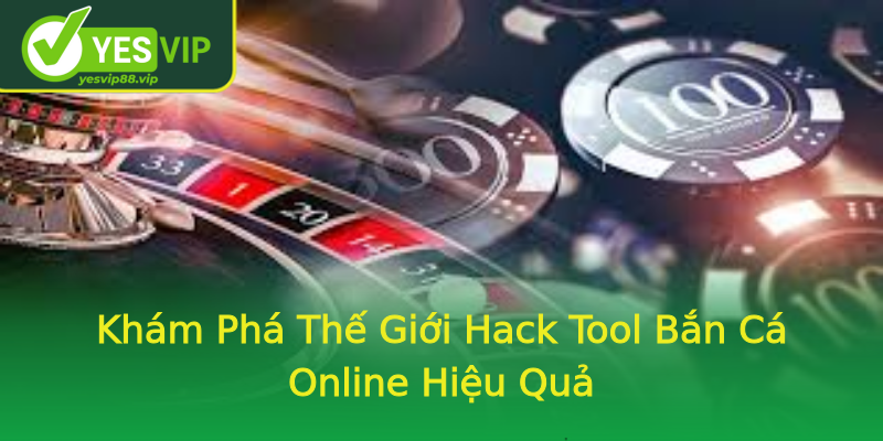 Khám Phá Thế Giới Hack Tool Bắn Cá Online Hiệu Quả