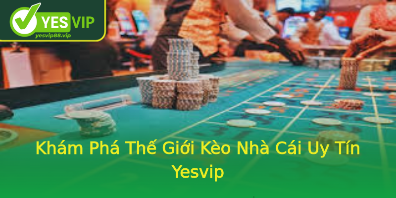 Khám Phá Thế Giới Kèo Nhà Cái Uy Tín Yesvip Khám Phá Thế Giới Kèo Nhà Cái Uy Tín Yesvip