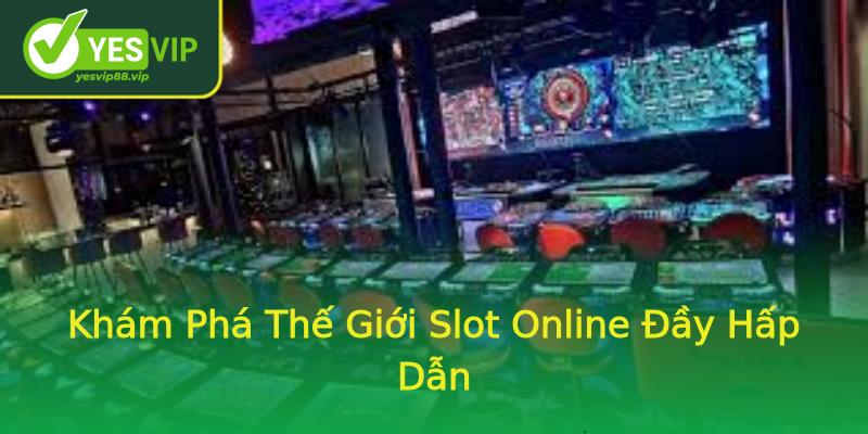 Khám Phá Thế Giới Slot Online Đầy Hấp Dẫn
