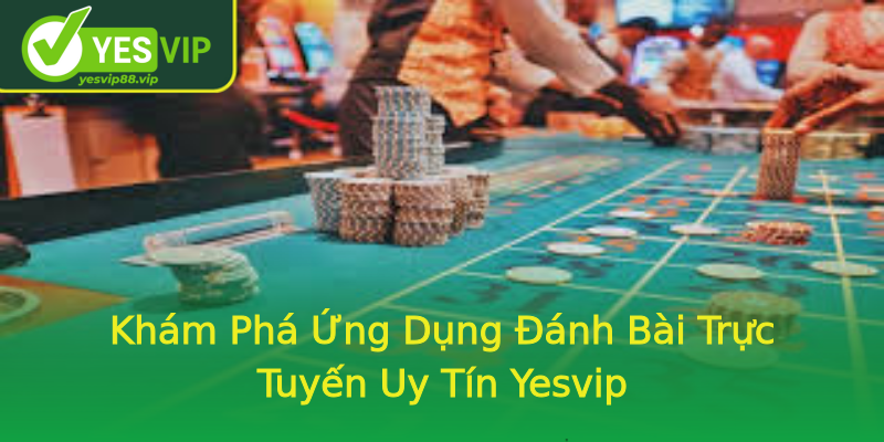Khám Phá Ứng Dụng Đánh Bài Trực Tuyến Uy Tín Yesvip Khám Phá Ứng Dụng Đánh Bài Trực Tuyến Uy Tín Yesvip