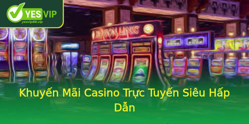 Khuyến Mãi Casino Trực Tuyến Siêu Hấp Dẫn