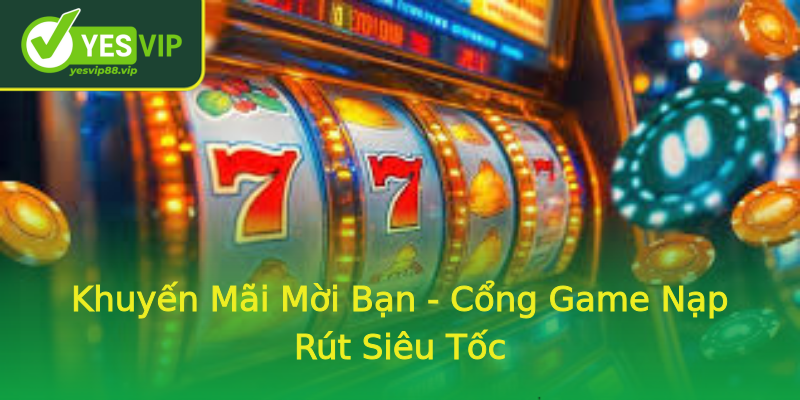Khuyến Mãi Mời Bạn - Cổng Game Nạp Rút Siêu Tốc Khuyến Mãi Mời Bạn - Cổng Game Nạp Rút Siêu Tốc