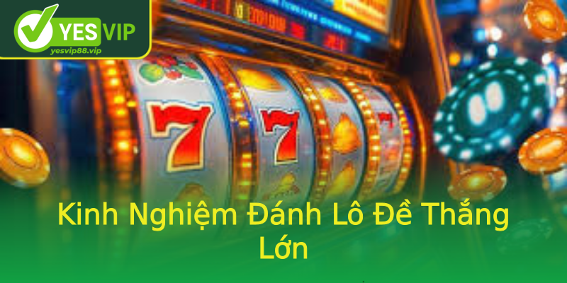 Kinh Nghiệm Đánh Lô Đề Thắng Lớn Kinh Nghiệm Đánh Lô Đề Thắng Lớn