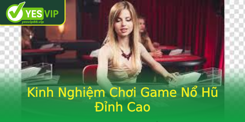 Kinh Nghiệm Chơi Game Nổ Hũ Đỉnh Cao