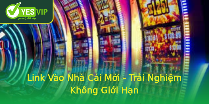 Link Vào Nhà Cái Mới - Trải Nghiệm Không Giới Hạn