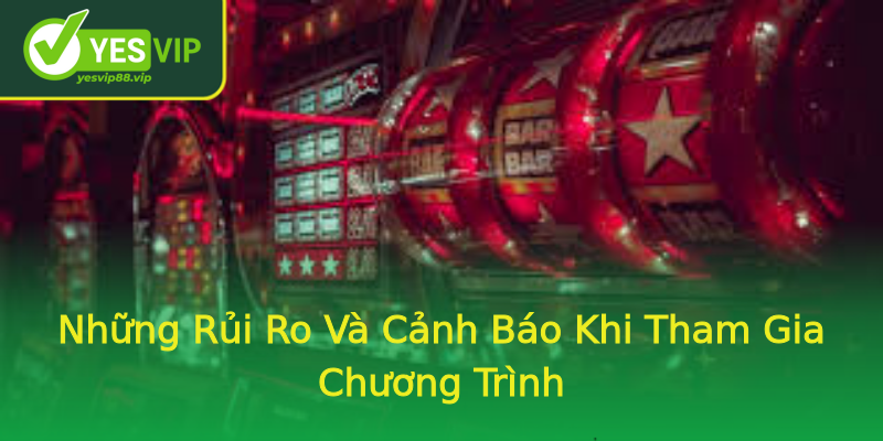 Những Rủi Ro Và Cảnh Báo Khi Tham Gia Chương Trình Những Rủi Ro Và Cảnh Báo Khi Tham Gia Chương Trình