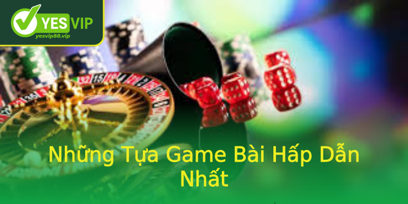 Những Tựa Game Bài Hấp Dẫn Nhất