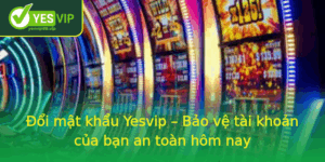 Oi Mat Khau Yesvip Bao Ve Tai Khoan Cua Ban An Toan Hom Nay