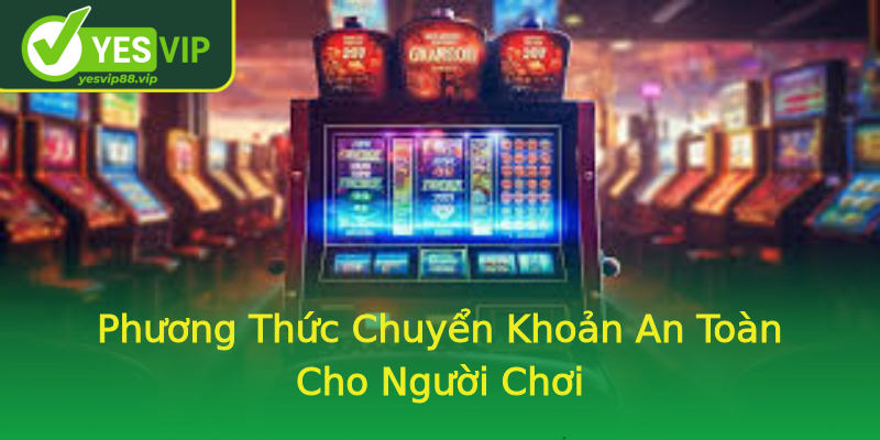 Phương Thức Chuyển Khoản An Toàn Cho Người Chơi