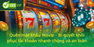 Quen Mat Khau Yesvip Bi Quyet Khoi Phuc Tai Khoan Nhanh Chong Va An Toan