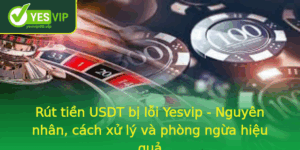 Rut Tien Usdt Bi Loi Yesvip Nguyen Nhan Cach Xu Ly Va Phong Ngua Hieu Qua