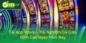 Tai App Yesvip Trai Nghiem Ca Cuoc Inh Cao Ngay Hom Nay