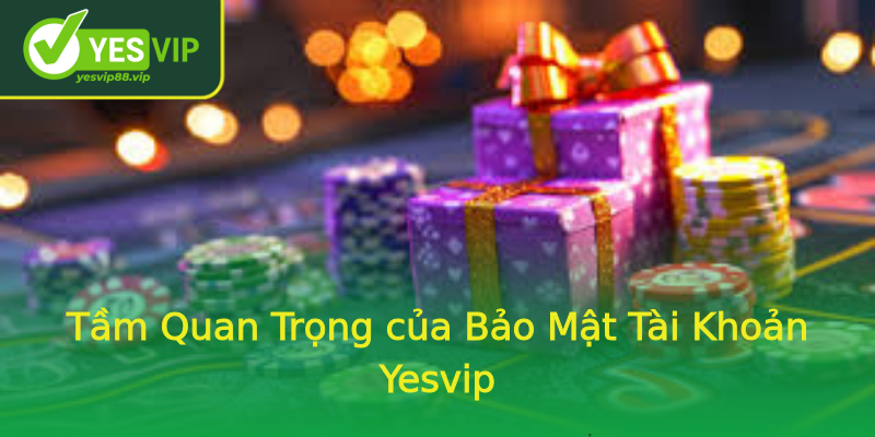Tầm Quan Trọng của Bảo Mật Tài Khoản Yesvip