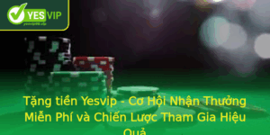 Tang Tien Yesvip Co Hoi Nhan Thuong Mien Phi Va Chien Luoc Tham Gia Hieu Qua