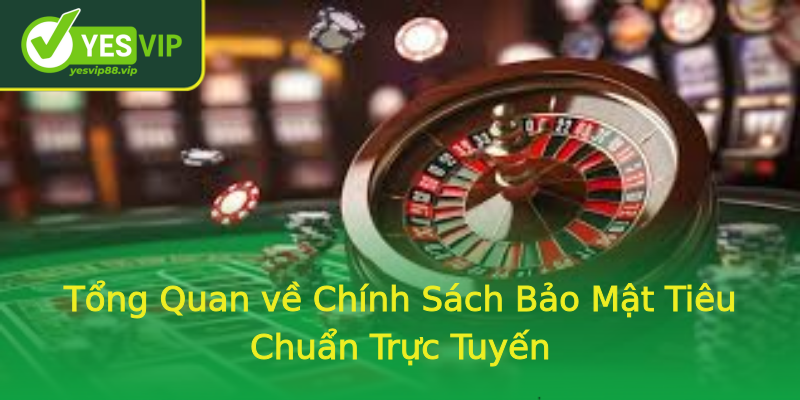 Tổng Quan về Chính Sách Bảo Mật Tiêu Chuẩn Trực Tuyến
