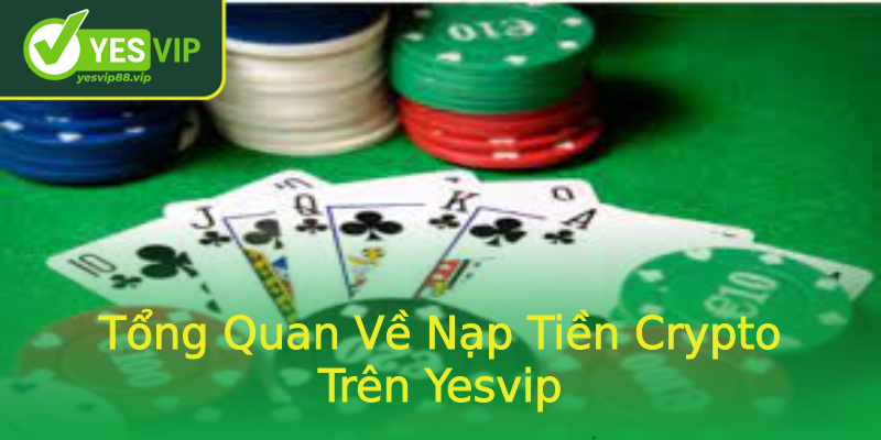 Tổng Quan Về Nạp Tiền Crypto Trên Yesvip Tổng Quan Về Nạp Tiền Crypto Trên Yesvip