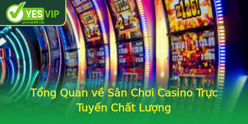 Tổng Quan về Sân Chơi Casino Trực Tuyến Chất Lượng