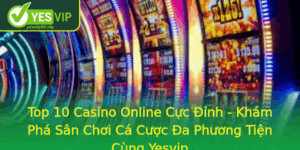 Top 10 Casino Online Cuc Inh Kham Pha San Choi Ca Cuoc A Phuong Tien Cung Yesvip
