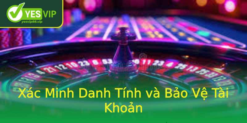 Xác Minh Danh Tính và Bảo Vệ Tài Khoản