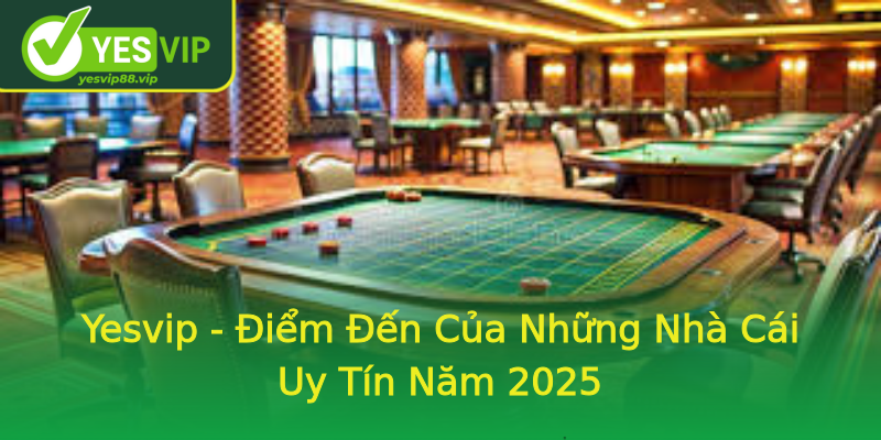 Yesvip - Điểm Đến Của Những Nhà Cái Uy Tín Năm 2025 Yesvip - Điểm Đến Của Những Nhà Cái Uy Tín Năm 2025