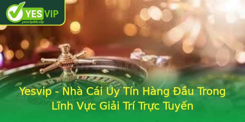 Yesvip - Nhà Cái Uy Tín Hàng Đầu Trong Lĩnh Vực Giải Trí Trực Tuyến Yesvip - Nhà Cái Uy Tín Hàng Đầu Trong Lĩnh Vực Giải Trí Trực Tuyến